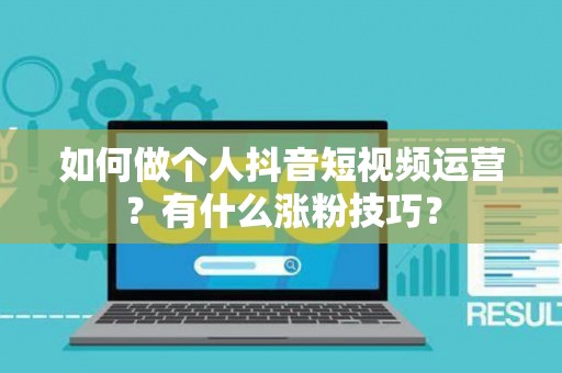 如何做个人抖音短视频运营？有什么涨粉技巧？