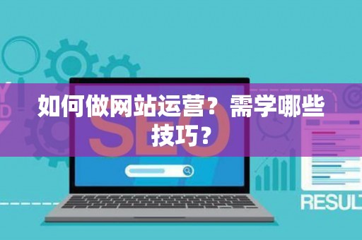 如何做网站运营？需学哪些技巧？